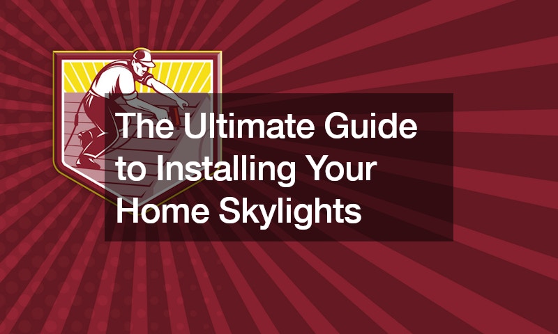 The Ultimate Guide to Installing Your Home Skylights