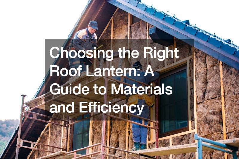 Choosing the Right Roof Lantern A Guide to Materials and Efficiency