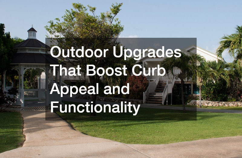 Outdoor Upgrades That Boost Curb Appeal and Functionality