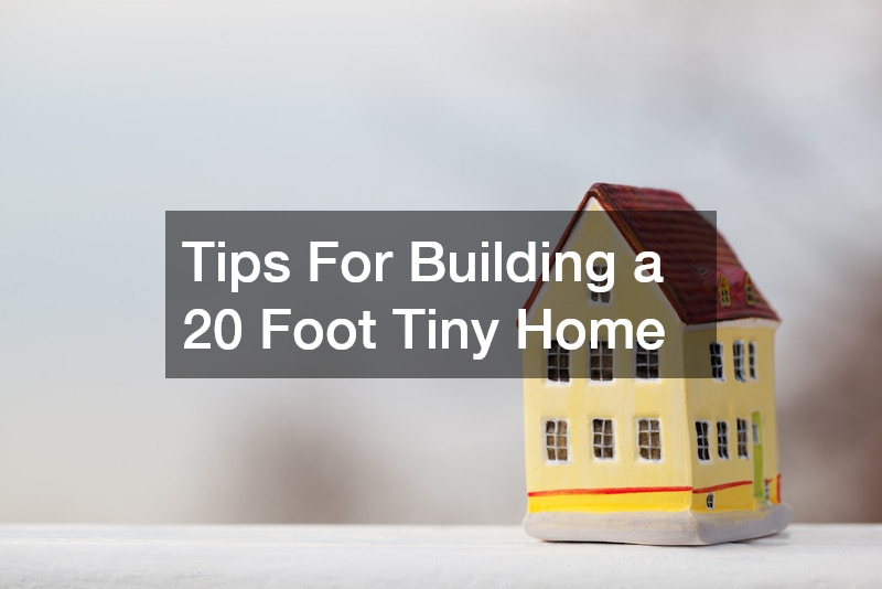 Tips For Building a 20 Foot Tiny Home