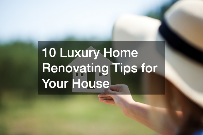 10 Luxury Home Renovating Tips for Your House
