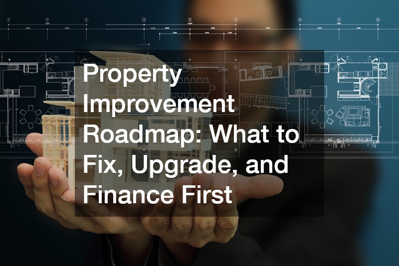 Property Improvement Roadmap What to Fix, Upgrade, and Finance First