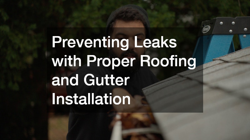 Preventing Leaks with Proper Roofing and Gutter Installation