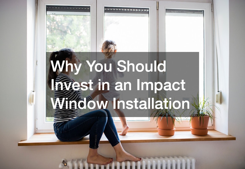Why You Should Invest in an Impact Window Installation