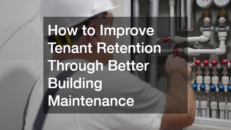 How to Improve Tenant Retention Through Better Building Maintenance